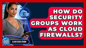 How Do Security Groups Work As Cloud Firewalls? - Cloud Stack Studio