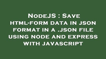 NodeJS : Save html-form data in json format in a .json file using node and express with javascript