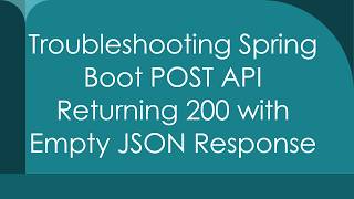 Troubleshooting Spring Boot POST API Returning 200 with Empty JSON Response