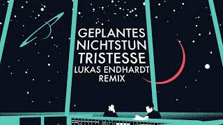 Geplantes Nichtstun - Tristesse - Lukas Endhardt Remix