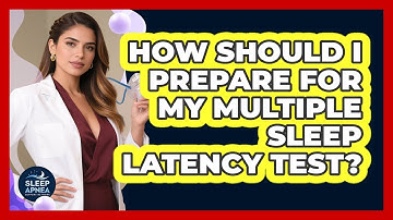 How Should I Prepare For My Multiple Sleep Latency Test? - Sleep Apnea Support Network
