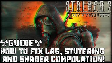 How to fix stuttering, lag & disable shader compilation GUIDE S.T.A.L.K.E.R. 2: Heart of Chornobyl