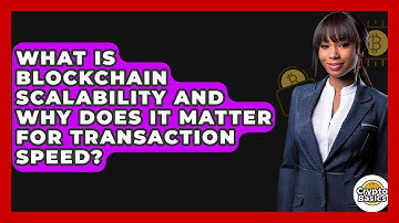 What Is Blockchain Scalability And Why Does It Matter For Transaction Speed? - CryptoBasics360.com