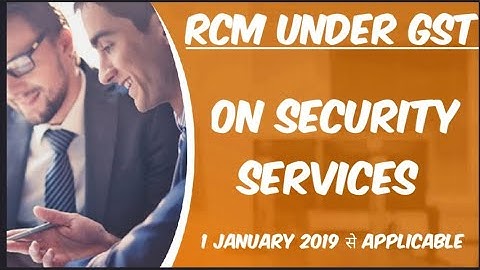 GST RCM on Security Services applicable from 01 january 2019, Reverse charge under GST new changes