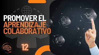 12. Cómo promover el aprendizaje colaborativo en la organización