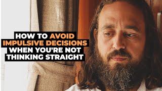 How to Avoid Impulsive Decisions When You're Not Thinking Straight