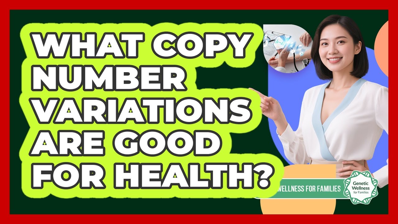 What Copy Number Variations Are Good For Health? - Genetic Wellness for Families