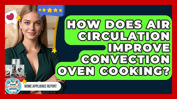 How Does Air Circulation Improve Convection Oven Cooking? - Home Appliance Report