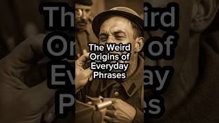 The Weird Origins of Everyday Phrases #history
