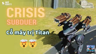 Sát thương khủng đủ giết 1 Titan trong 1 lần băng đạn 🤯🤯 ( Crisis Subduer ) - War Robots 🇻🇳