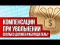 Компенсации при увольнении. Чего ждать от работодателя?