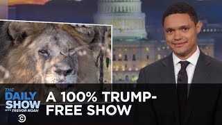 A 100% Trump-Free Show | The Daily Show