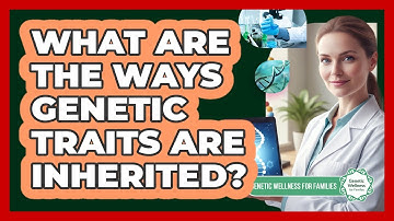 What Are the Ways Genetic Traits Are Inherited?