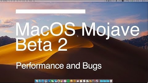 MacOS Mojave Beta 2 - Performance and Bugs