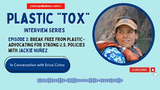Plastic Tox EP 2: Break Free From Plastic – Advocating for Strong U.S. Policies. With Jackie Nuñez