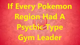 If Every Pokémon Region Had A Psychic Type Gym Leader