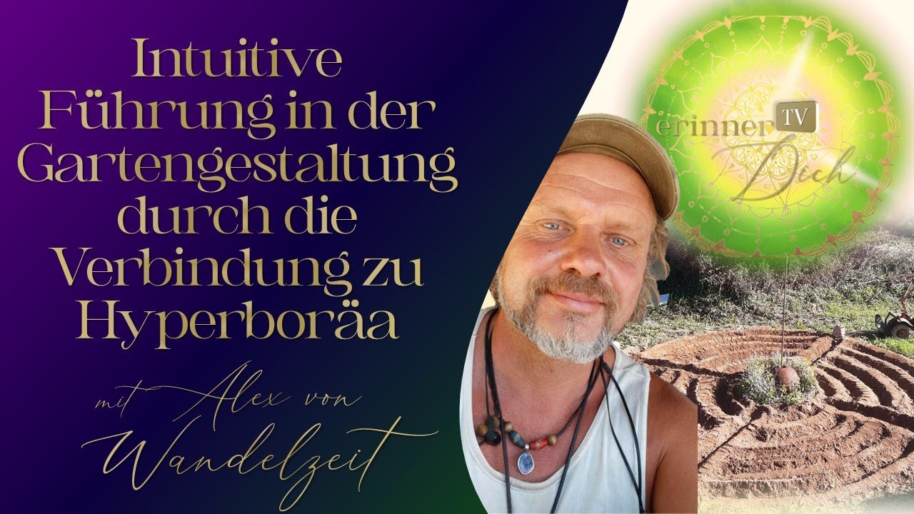 Intuitive Führung in der Gartengestaltung durch die Verbindung zu Hyperboräa mit Alex von Wandelzeit