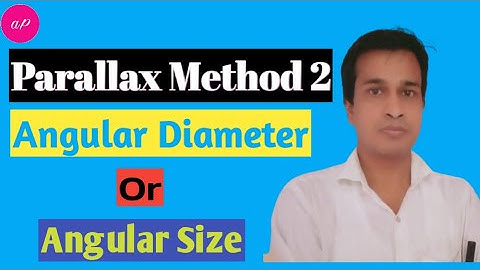 Parallax Method/Angular Diameter or Angular Size