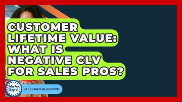 Customer Lifetime Value: What Is Negative CLV For Sales Pros? - Sales Pro Blueprint