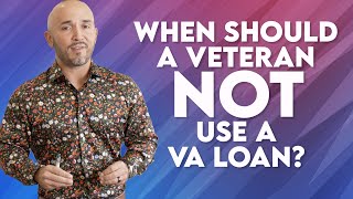 When Should A Veteran NOT Use A VA Loan?