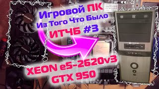 Игровая сборка XEON E5-2620v3 с NVIDIA GTX950 / #ИТЧБ ep.3