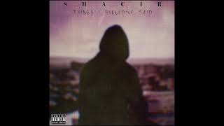 Shacir - Things I Should’ve Said (Offical Audio)