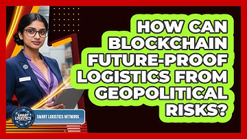 How Can Blockchain Future-proof Logistics From Geopolitical Risks? - Smart Logistics Network