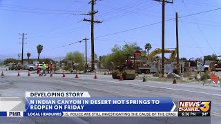 N. Indian Canyon in Desert Hot Springs set to reopen Friday