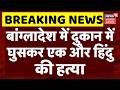 Hindu Killed in Bangladesh: बांग्लादेश में दुकान मेंघुसकर एक और हिंदुकी हत्या | Top News | Breaking