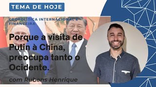 Porque a visita de Putin à China, preocupa tanto o ocidente.