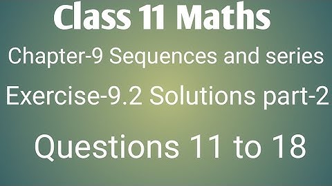 Class 11 maths chapter- 9 sequences and series: Exercise- 9.2 solution Part- 2 Question 11 to 18