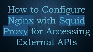 How to Configure Nginx with Squid Proxy for Accessing External APIs