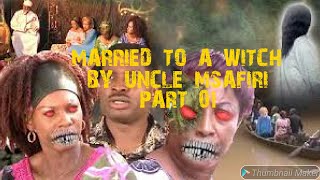 MARRIED  TO  A  WITCH   BY  UNCLE  MSAFIRI  PART  01