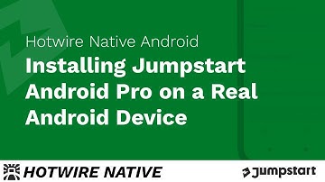 Hotwire Native Android - Installing Jumpstart Pro Android on a Real Android Device