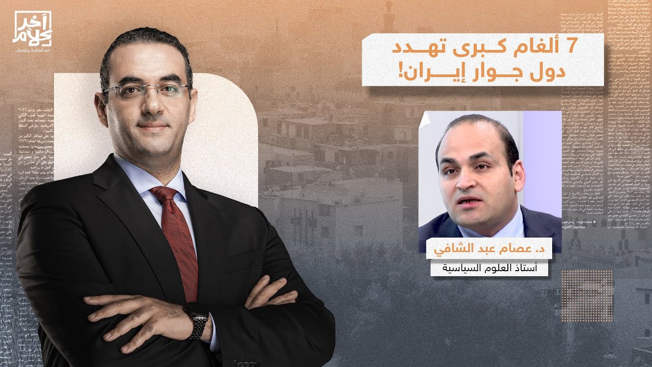 د. عصام عبد الشافي يحذر: هناك 7 ألغام كبرى قد تنفـ ـ ـجر في دول جوار إيـ ـران في أي وقت!