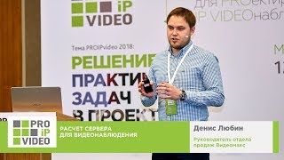 Расчет сервера для видеонаблюдения. Денис Любин, Видеомакс, PROIPvideo2018