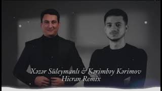 Kərimbəy Kərimov & Xəzər Süleymanlı - Hicran Remix