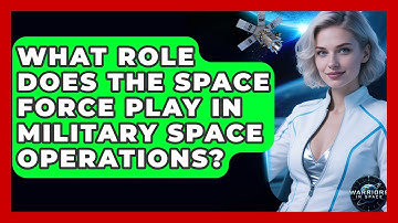 What Role Does the Space Force Play in Military Space Operations? - Warriors In Space