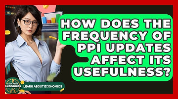 How Does The Frequency Of PPI Updates Affect Its Usefulness? - Learn About Economics