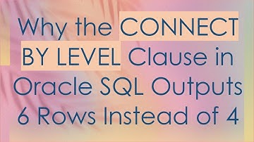 Why the CONNECT BY LEVEL Clause in Oracle SQL Outputs 6 Rows Instead of 4