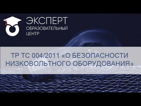 ТР ТС 004/2011 «О БЕЗОПАСНОСТИ НИЗКОВОЛЬТНОГО ОБОРУДОВАНИЯ»