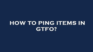 How to ping items in gtfo?