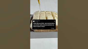 Part1 What did you think was normal about your body until someone pointed out that it wasn