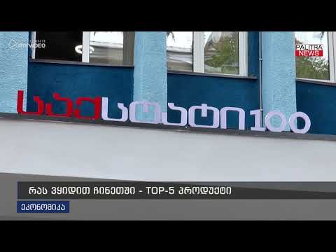 რას ვყიდით ჩინეთში - TOP 5 პროდუქტი