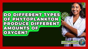 Do Different Types Of Phytoplankton Produce Different Amounts Of Oxygen? - Earth Science Answers