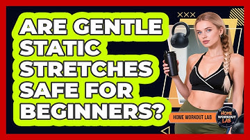Are Gentle Static Stretches Safe For Beginners?