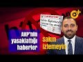 AKP’nin yasaklattığı haberler... Sakın izlemeyin