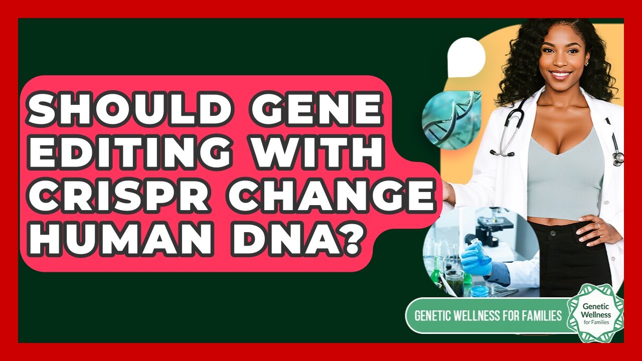 Should Gene Editing With CRISPR Change Human DNA? - Genetic Wellness ...