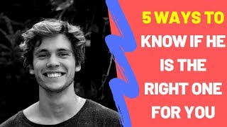 5 Ways To Know If He Is The Right One For You