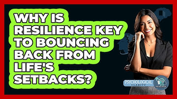 Why Is Resilience Key To Bouncing Back From Life